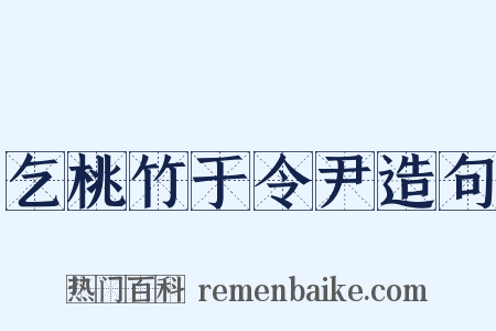 乞桃竹于令尹造句是什么意思的图片
